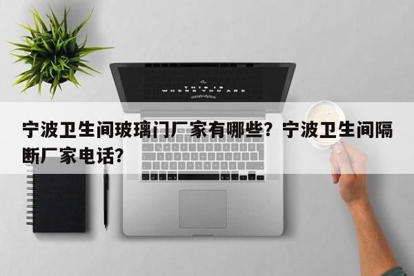 宁波卫生间玻璃门厂家有哪些？宁波卫生间隔断厂家电话？