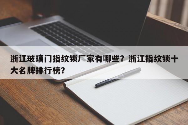 浙江玻璃门指纹锁厂家有哪些？浙江指纹锁十大名牌排行榜？