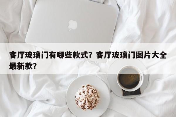 客厅玻璃门有哪些款式？客厅玻璃门图片大全最新款？