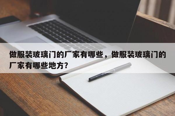 做服装玻璃门的厂家有哪些，做服装玻璃门的厂家有哪些地方？