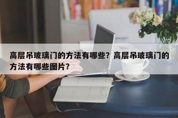 高层吊玻璃门的方法有哪些？高层吊玻璃门的方法有哪些图片？